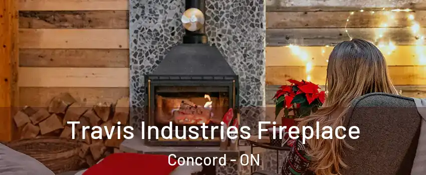  Travis Industries Fireplace Concord - ON