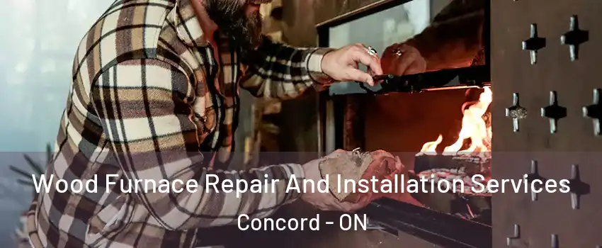  Wood Furnace Repair And Installation Services Concord - ON